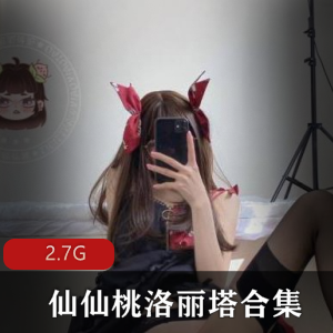 绅士福利！仙仙桃性感长腿女神图贴合集，2.7G视频尽收眼底