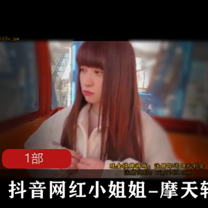 抖音网红小姐姐《摩天轮》，1部长达百分钟的经典作品