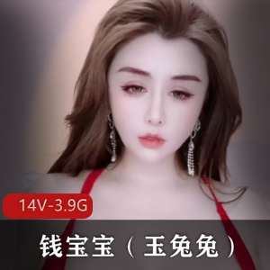 颜值身材双担当！快手主播钱宝宝付费社保视频14V，总大小3.9G，粉丝疯狂下载中！