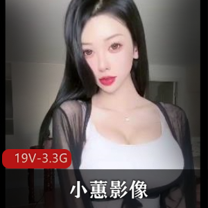 22W粉丝小蕙影像资源联名求购[19V3.3G]停播定制作品精彩身材颜值
