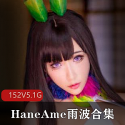 高颜值御姐女HaneAme雨波合集：直男福利姬的精彩配音，5.1G视频等你来观赏！