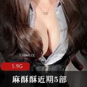 麻酥酥某推新作5部合集5.9G优质身材上线